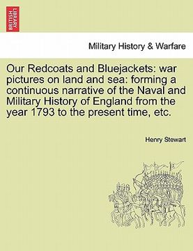 portada our redcoats and bluejackets: war pictures on land and sea: forming a continuous narrative of the naval and military history of england from the yea (en Inglés)