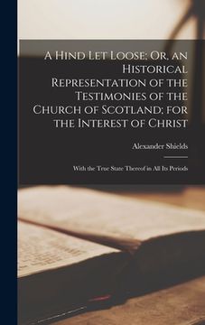 portada A Hind Let Loose; Or, an Historical Representation of the Testimonies of the Church of Scotland; for the Interest of Christ: With the True State There