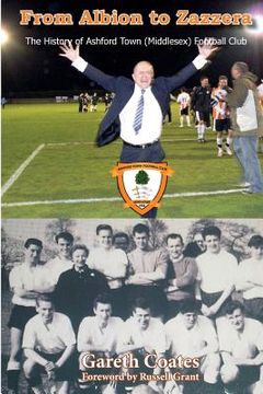 portada From Albion to Zazzera: The History of Ashford Town (Middlesex) Football Club