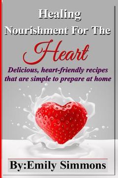 portada Healing Nourishment For The Heart: Delicious, heart-friendly recipes that are simple to prepare at home (en Inglés)