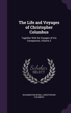 portada The Life and Voyages of Christopher Columbus: Together With the Voyages of His Companions, Volume 2