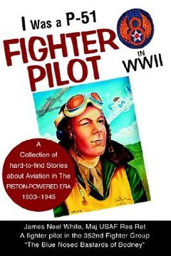 portada i was a p-51 fighter pilot in wwii: a collection of hard-to-find stories about aviation in the piston-powered era 1903-1945 (en Inglés)