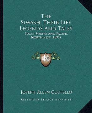 portada the siwash, their life legends and tales: puget sound and pacific northwest (1895) (in English)