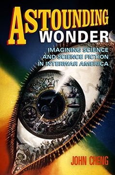 portada Astounding Wonder: Imagining Science and Science Fiction in Interwar America (en Inglés)