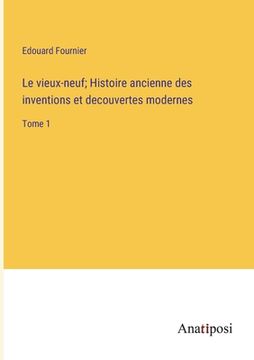 portada Le vieux-neuf; Histoire ancienne des inventions et decouvertes modernes: Tome 1 (in French)