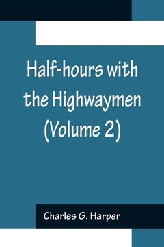 portada Half-hours with the Highwaymen (Volume 2); Picturesque Biographies and Traditions of the Knights of the Road 