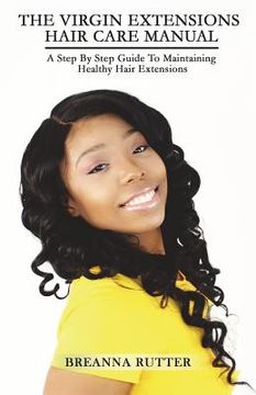 portada The Virgin Extensions Hair Care Manual: A Step By Step Guide To Maintaining Healthy Hair Extensions (in English)