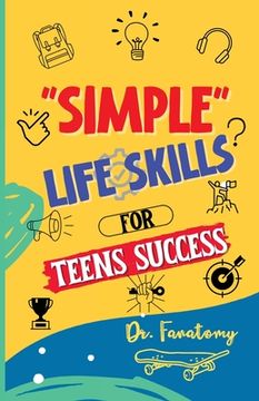 portada Simple Life Skills for Teens Success: Easily Unlock Your Potential, Build Confidence and Resilience using Proven Strategies and Techniques (in English)