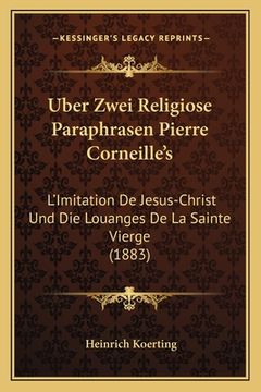portada Uber Zwei Religiose Paraphrasen Pierre Corneille's: L'Imitation De Jesus-Christ Und Die Louanges De La Sainte Vierge (1883) (en Alemán)
