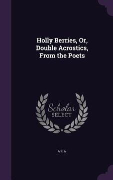 portada Holly Berries, Or, Double Acrostics, From the Poets (en Inglés)
