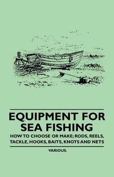 portada equipment for sea fishing - how to choose or make; rods, reels, tackle, hooks, baits, knots and nets (en Inglés)