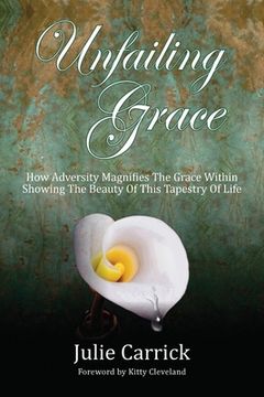 portada Unfailing Grace: How Adversity Magnifies the Grace Within Showing the Beauty of this Tapestry of Life (en Inglés)