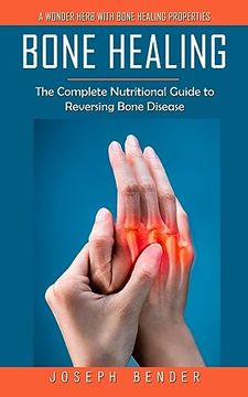 portada Bone Healing: A Wonder Herb With Bone Healing Properties (The Complete Nutritional Guide to Reversing Bone Disease) (en Inglés)