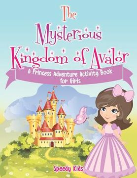 portada The Mysterious Kingdom of Avalor: A Princess Adventure Activity Book for Girls (en Inglés)