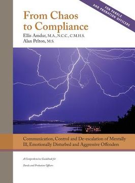 portada From Chaos to Compliance: Communication, Control, and De-escalation of Mentally Ill & Aggressive Offenders: A Comprehensive Guidebook for Parole (in English)