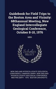 portada Guidebook for Field Trips to the Boston Area and Vicinity: 68thannual Meeting, New England Intercollegiate Geological Conference, October 8-10, 1976: (en Inglés)