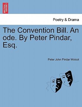 portada the convention bill. an ode. by peter pindar, esq. (en Inglés)