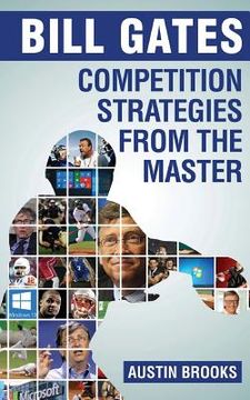 portada Bill Gates: Competition Strategies from the Master: Learn the competition strategies used by Bill Gates and how to apply his compe (en Inglés)