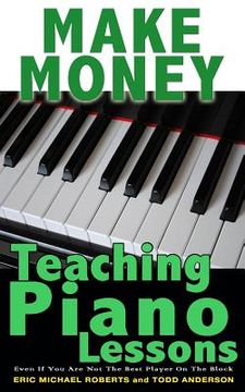 portada Make Money Teaching Piano Lessons: Even If You Are Not The Best Player On The Block (in English)