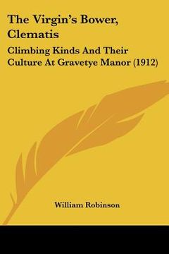 portada the virgin's bower, clematis: climbing kinds and their culture at gravetye manor (1912) (en Inglés)