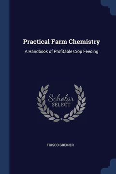 portada Practical Farm Chemistry: A Handbook of Profitable Crop Feeding (en Inglés)