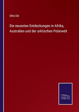 portada Die neuesten Entdeckungen in Afrika, Australien und der arktischen Polarwelt (in German)