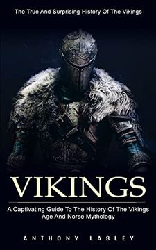 portada Vikings: The True and Surprising History of the Vikings (a Captivating Guide to the History of the Vikings age and Norse Mythology) (en Inglés)