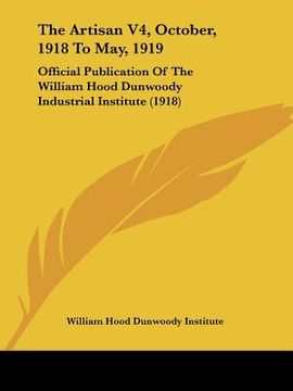 portada the artisan v4, october, 1918 to may, 1919: official publication of the william hood dunwoody industrial institute (1918) (en Inglés)