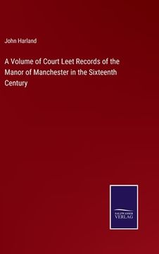 portada A Volume of Court Leet Records of the Manor of Manchester in the Sixteenth Century 