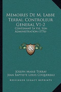 portada Memoires De M. Labbe Terrai, Controleur General V1-2: Contenant Sa Vie, Son Administration (1776) (in French)