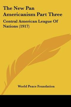 portada the new pan americanism part three: central american league of nations (1917)
