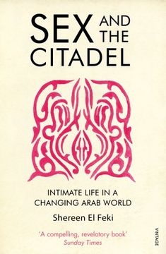 portada Sex and the Citadel: Intimate Life in a Changing Arab World