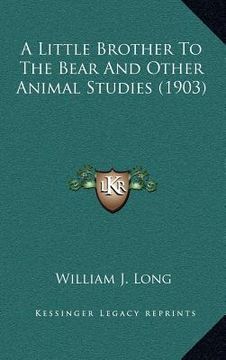 portada a little brother to the bear and other animal studies (1903) (en Inglés)