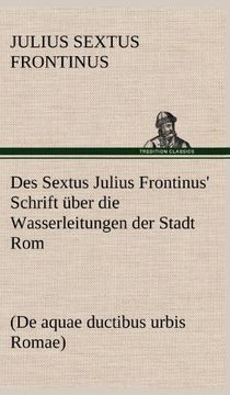 portada Des Sextus Julius Frontinus' Schrift Uber Die Wasserleitungen Der Stadt ROM (German Edition)