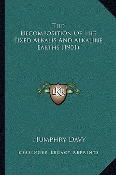 portada the decomposition of the fixed alkalis and alkaline earths (1901) (en Inglés)