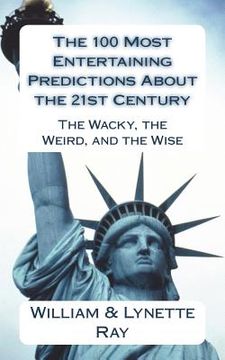 portada The 100 Most Entertaining Predictions About the 21st Century: The Wacky, the Weird, and the Wise (en Inglés)