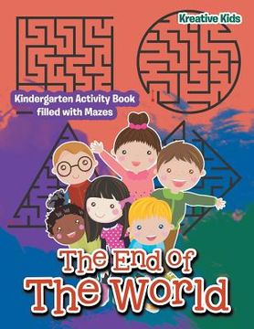portada The End of The World: Kindergarten Activity Book filled with Mazes (en Inglés)