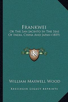 portada frankwei: or the san jacinto in the seas of india, china and japan (1859) (en Inglés)