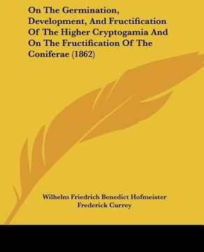 portada on the germination, development, and fructification of the higher cryptogamia and on the fructification of the coniferae (1862) (en Inglés)
