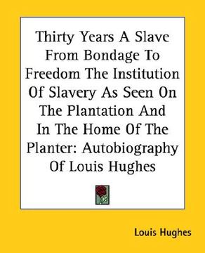 portada thirty years a slave from bondage to freedom the institution of slavery as seen on the plantation and in the home of the planter: autobiography of lou (in English)
