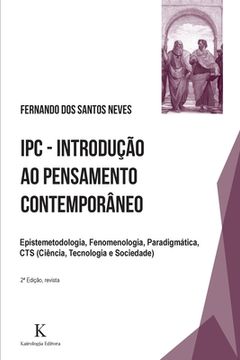 portada IPC - Introducao ao Pensamento Contemporaneo: Epistemetodologia, Fenomenologia, Paradigmática, CTS (Ciência, Tecnologia e Sociedade) (en Portugués)