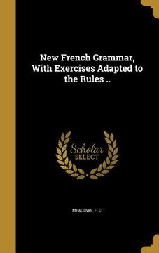 portada New French Grammar, With Exercises Adapted to the Rules .. (en Inglés)