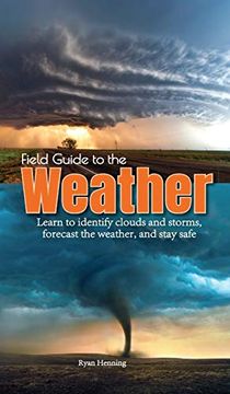 portada Field Guide to the Weather: Learn to Identify Clouds and Storms, Forecast the Weather, and Stay Safe (en Inglés)