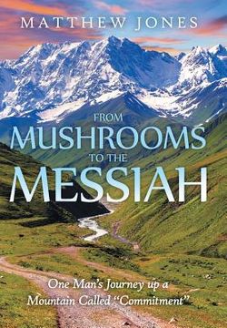 portada From Mushrooms to the Messiah: One Man's Journey up a Mountain Called "Commitment" (en Inglés)