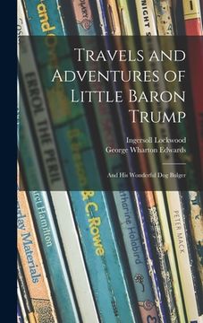 portada Travels and Adventures of Little Baron Trump: and His Wonderful Dog Bulger (en Inglés)