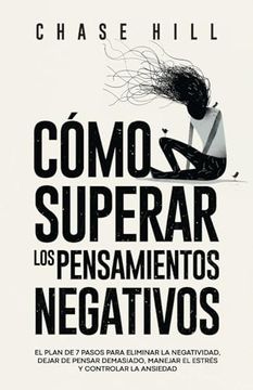 portada Cómo Superar los Pensamientos Negativos: El Plan de 7 Pasos Para Eliminar la Negatividad, Dejar de Pensar Demasiado, Manejar el Estrés y Controlar la Ansiedad