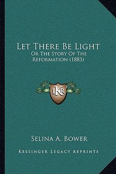 portada let there be light: or the story of the reformation (1883) or the story of the reformation (1883) (en Inglés)
