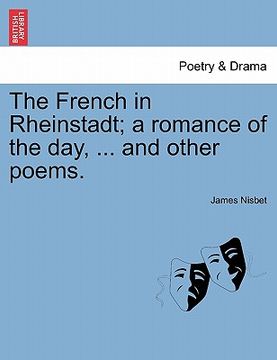 portada the french in rheinstadt; a romance of the day, ... and other poems. (en Inglés)