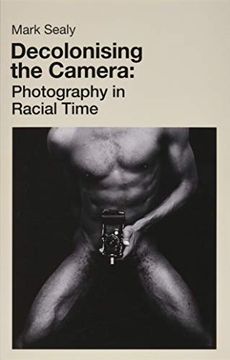 portada Decolonising the Camera: Photography in Racial Time (in English)
