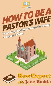 portada How To Be a Pastor's Wife: Your Step-By-Step Guide To Being a Pastor's Wife (en Inglés)